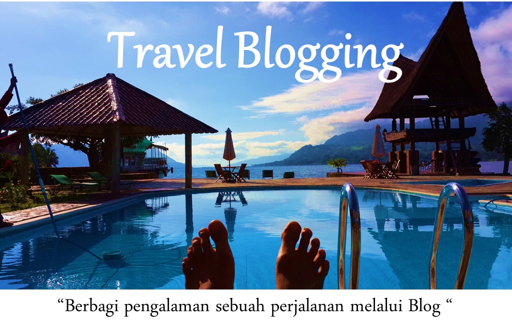 TRAVEL BLOGGING, Berbagi Pengalaman Sebuah Perjalanan Melalui Blog